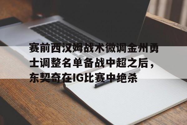 赛前西汉姆战术微调金州勇士调整名单备战中超之后，东契奇在IG比赛中绝杀的简单介绍-多米体育平台